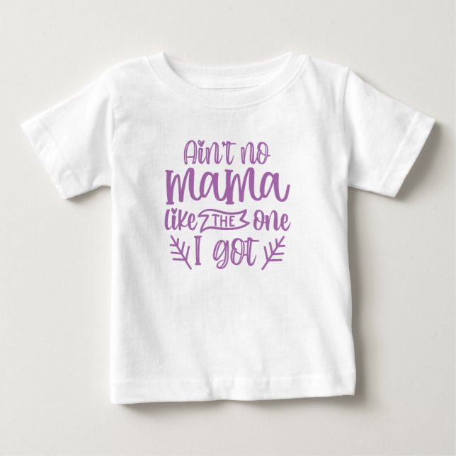 Ain't No Mama Like the One I Got Mother's Day  Baby T-Shirt (Front)