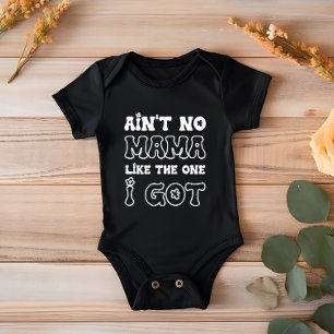 Ain't No Mama Like The One I Got New Baby Baby Bodysuit
