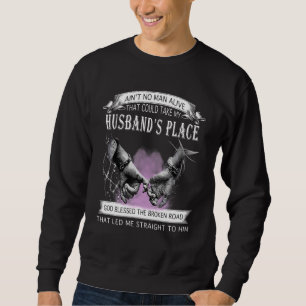 Aint No Man Alive That Could Take My Husbands Plac Sweatshirt