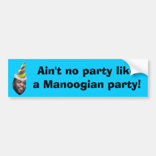 Ain't no party like a Manoogian party! Bumper Sticker