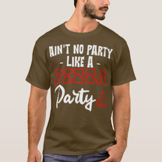 Aint No Party Like A Pizza Party1 15 T-Shirt