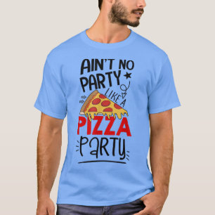 Ain't No Party Like A Pizza Party Funny Pizza Love T-Shirt