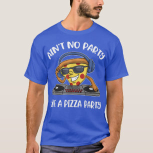 Aint No Party Like A Pizza Party T-Shirt