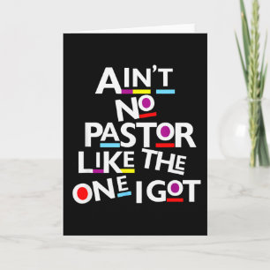 Aint No Pastor Like The One I Got Card