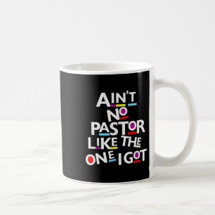 Aint No Pastor Like The One I Got Coffee Mug