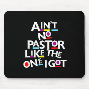 Aint No Pastor Like The One I Got Mouse Pad