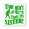 Ain't no squatch that's my sister