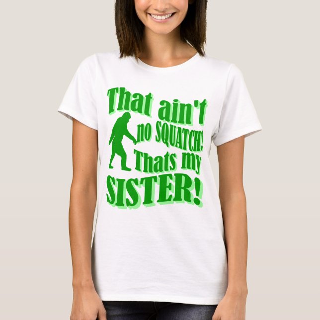 Ain't no squatch that's my sister T-Shirt (Front)