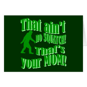 ain't no squatch, that's your mum!