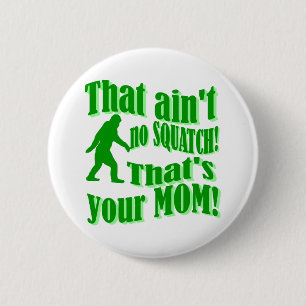 ain't no squatch, that's your mum! 6 cm round badge