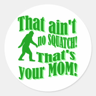 ain't no squatch, that's your mum! classic round sticker