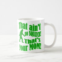 ain't no squatch, that's your mum!