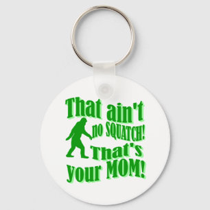 ain't no squatch, that's your mum! key ring