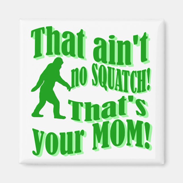 ain't no squatch, that's your mum! magnet (Front)