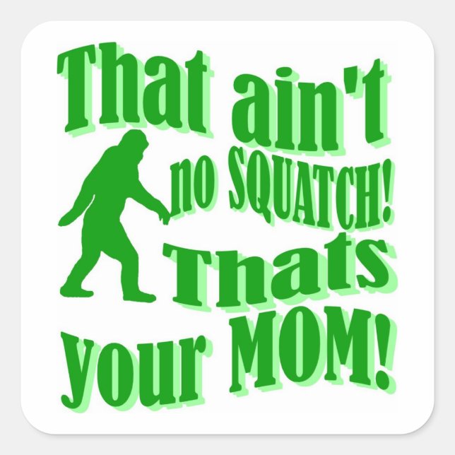 ain't no squatch, that's your mum! square sticker (Front)