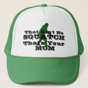 Ain't no squatch that's your mum trucker hat