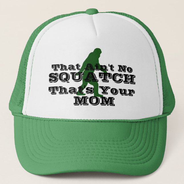 Ain't no squatch that's your mum trucker hat (Front)