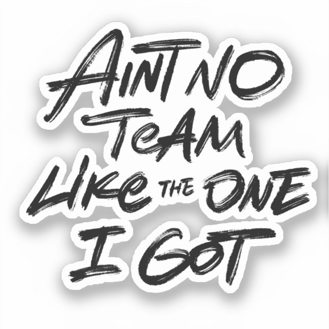 Ain't No Team Like One I Got (Front)