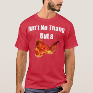 Aint No Thang But a Chicken Wang Chicken Wing Fun T-Shirt