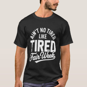 Ain't No Tired Like Fair Week Tired Funny County F T-Shirt