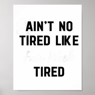 Ain't No Tired Like Fair Week Tired Funny Quote Sh Poster