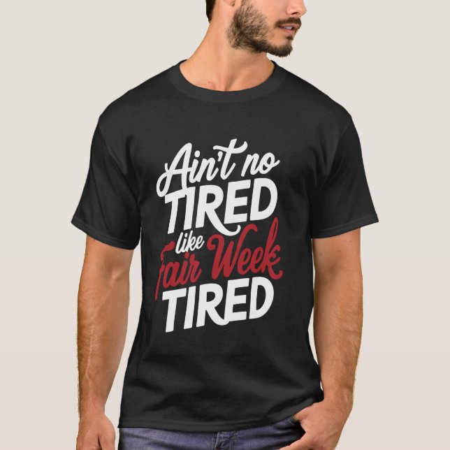 Ain't No Tired Like Fair Week Tired T-Shirt (Front)