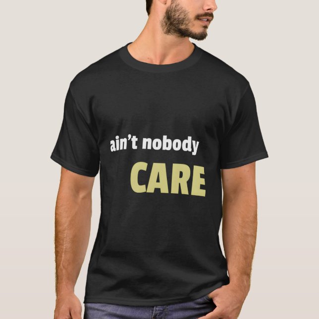 Ain'T Nobody Care T-Shirt (Front)
