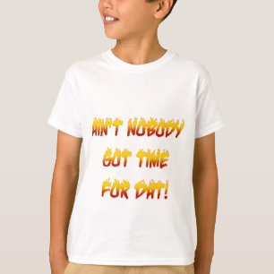 Ain't Nobody Got Time For Dat! T-Shirt