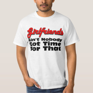 Ain't Nobody Got Time For Girlfriends T-Shirt