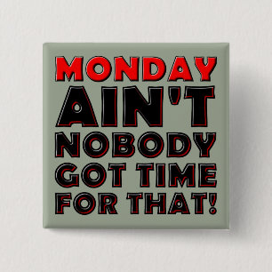 Ain't Nobody Got Time For Monday Funny Button Pin