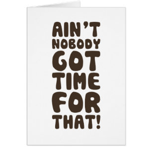 Ain't Nobody Got Time For That