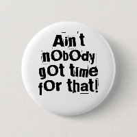 Ain't Nobody Got Time For That Button