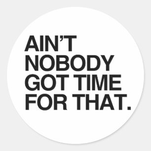 AIN'T NOBODY GOT TIME FOR THAT CLASSIC ROUND STICKER