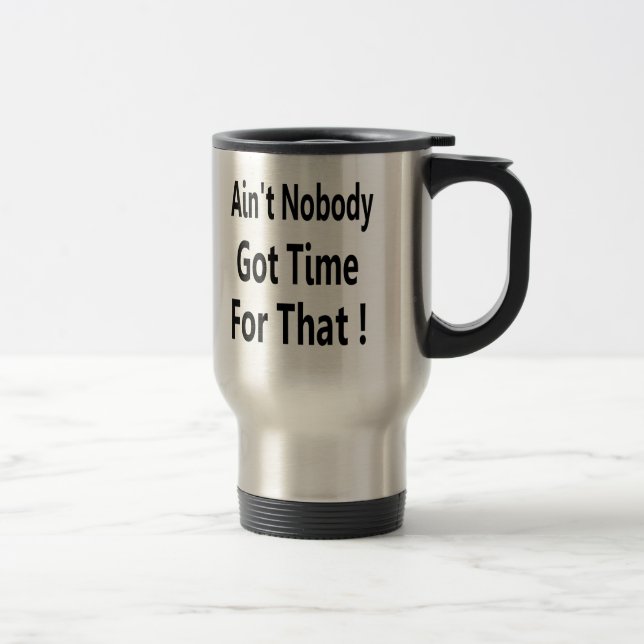 Ain't Nobody Got Time for That Internet meme Travel Mug (Right)