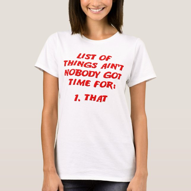 Ain't Nobody Got Time For That List T-Shirt (Front)