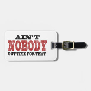 Ain't NOBODY got Time For That Luggage Tag
