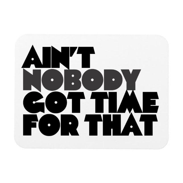 Aint Nobody got time for that Magnet (Horizontal)