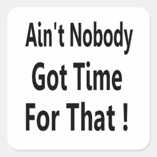 Ain't Nobody Got Time For That Meme Square Sticker