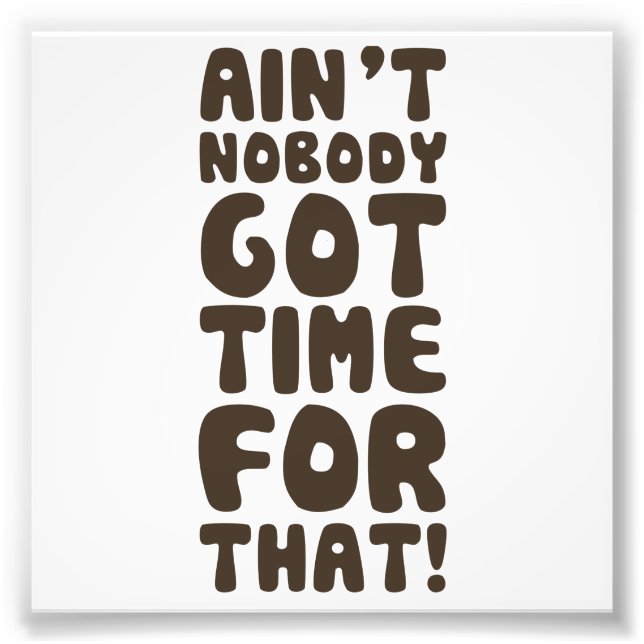 Ain't Nobody Got Time For That Photo Print (Front)