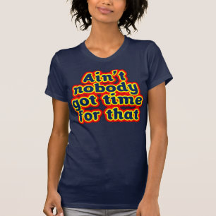Ain't Nobody Got Time For That T-Shirt