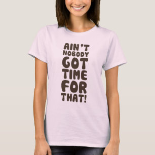 Ain't Nobody Got Time For That T-Shirt