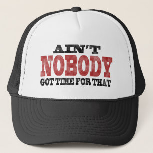 Ain't NOBODY got Time For That Trucker Hat