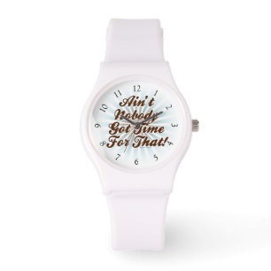 Ain't Nobody Got Time for That Watch