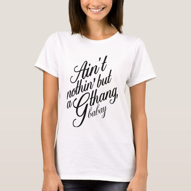 Ain't nothin but a G Thang Babay T-Shirt (Front)