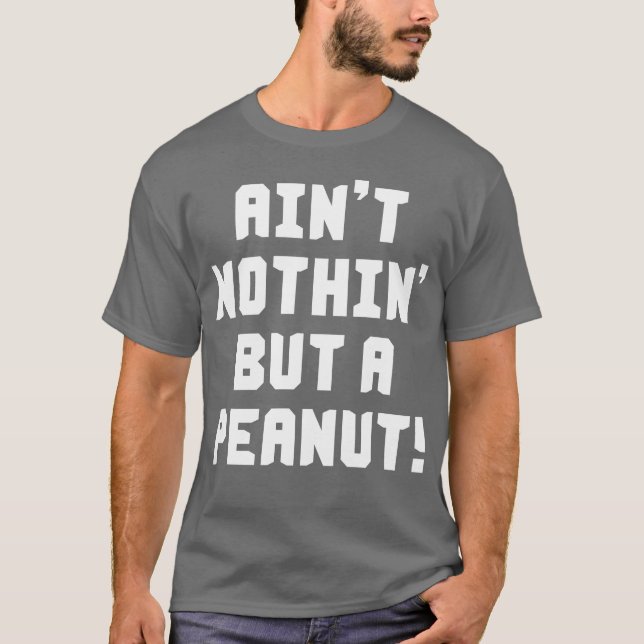 Ain't Nothin' But A Peanut T-Shirt (Front)
