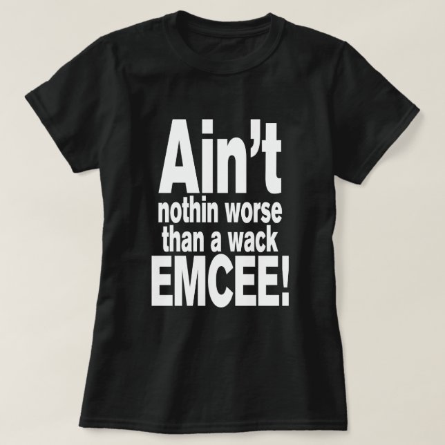 Ain't nothin worse than a wack EMCEE! T-Shirt (Design Front)