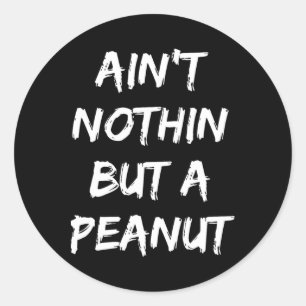 Ain't Nothing But A Peanut -- Funny Clic Bodybuild Classic Round Sticker