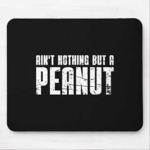 Ain't Nothing But A Peanut Mouse Pad