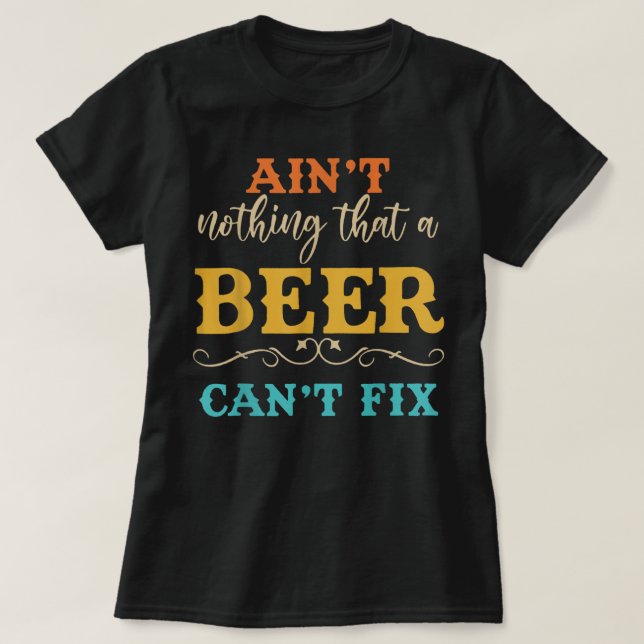 Aint Nothing That A Beer Can not Fix Funny Beer Lo T-Shirt (Design Front)