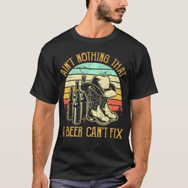 Ain'T Nothing That A Beer Can'T Fix Country Music  T-Shirt (Front)